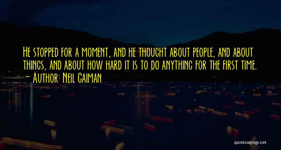 Neil Gaiman Quotes: He Stopped For A Moment, And He Thought About People, And About Things, And About How Hard It Is To