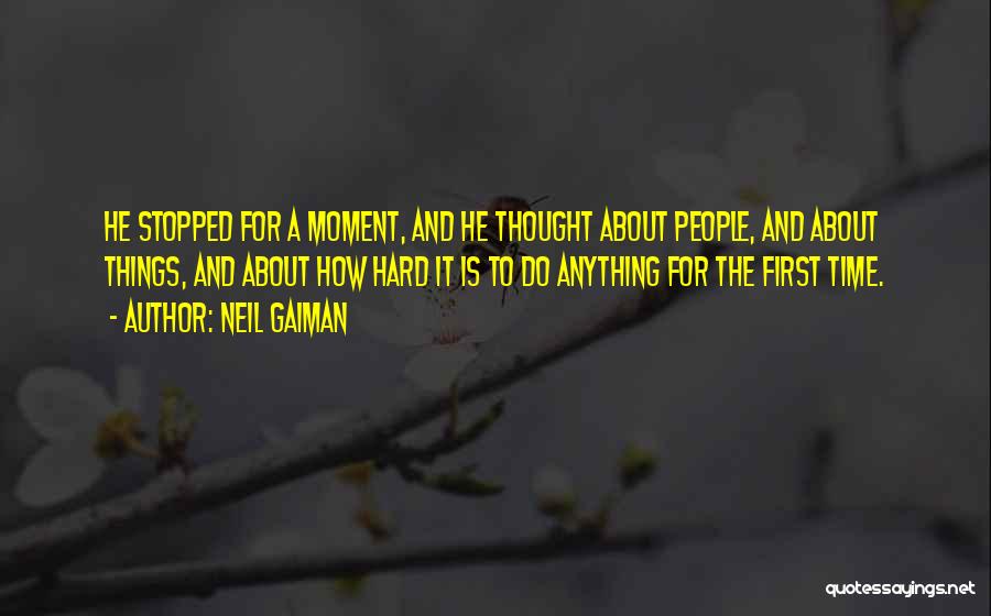 Neil Gaiman Quotes: He Stopped For A Moment, And He Thought About People, And About Things, And About How Hard It Is To