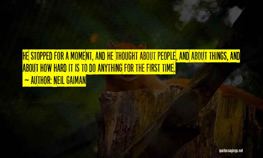 Neil Gaiman Quotes: He Stopped For A Moment, And He Thought About People, And About Things, And About How Hard It Is To