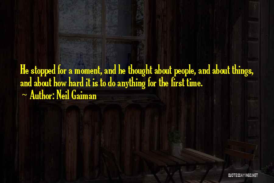 Neil Gaiman Quotes: He Stopped For A Moment, And He Thought About People, And About Things, And About How Hard It Is To