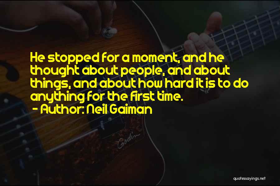 Neil Gaiman Quotes: He Stopped For A Moment, And He Thought About People, And About Things, And About How Hard It Is To