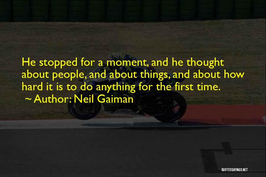 Neil Gaiman Quotes: He Stopped For A Moment, And He Thought About People, And About Things, And About How Hard It Is To