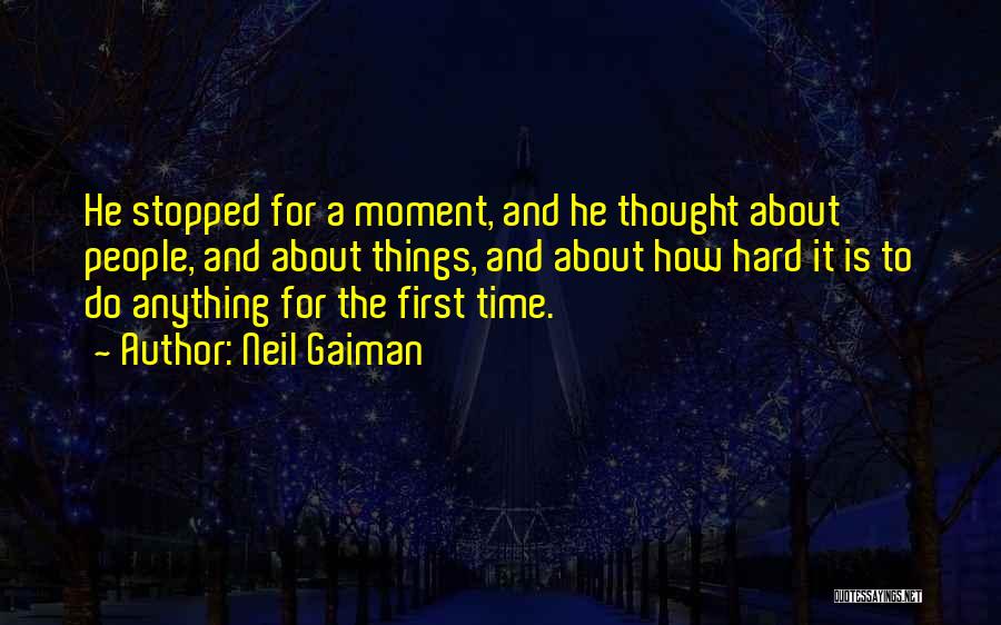 Neil Gaiman Quotes: He Stopped For A Moment, And He Thought About People, And About Things, And About How Hard It Is To