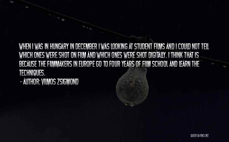 Vilmos Zsigmond Quotes: When I Was In Hungary In December I Was Looking At Student Films And I Could Not Tell Which Ones