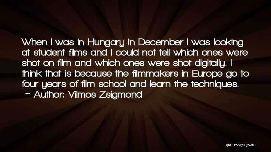 Vilmos Zsigmond Quotes: When I Was In Hungary In December I Was Looking At Student Films And I Could Not Tell Which Ones