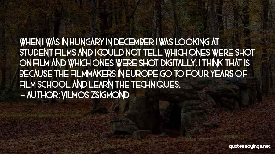 Vilmos Zsigmond Quotes: When I Was In Hungary In December I Was Looking At Student Films And I Could Not Tell Which Ones