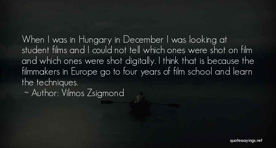 Vilmos Zsigmond Quotes: When I Was In Hungary In December I Was Looking At Student Films And I Could Not Tell Which Ones