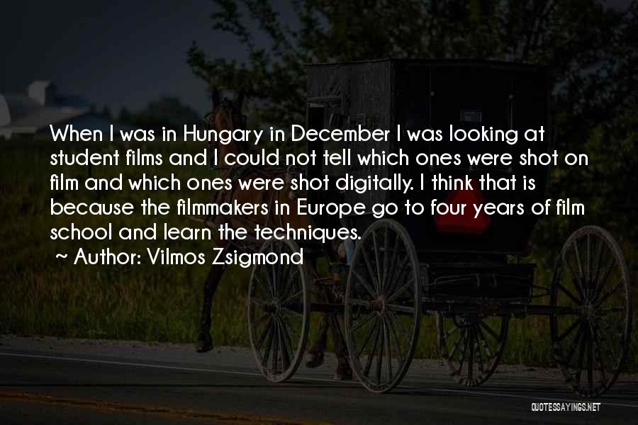 Vilmos Zsigmond Quotes: When I Was In Hungary In December I Was Looking At Student Films And I Could Not Tell Which Ones