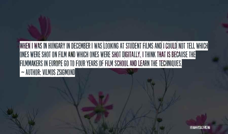 Vilmos Zsigmond Quotes: When I Was In Hungary In December I Was Looking At Student Films And I Could Not Tell Which Ones