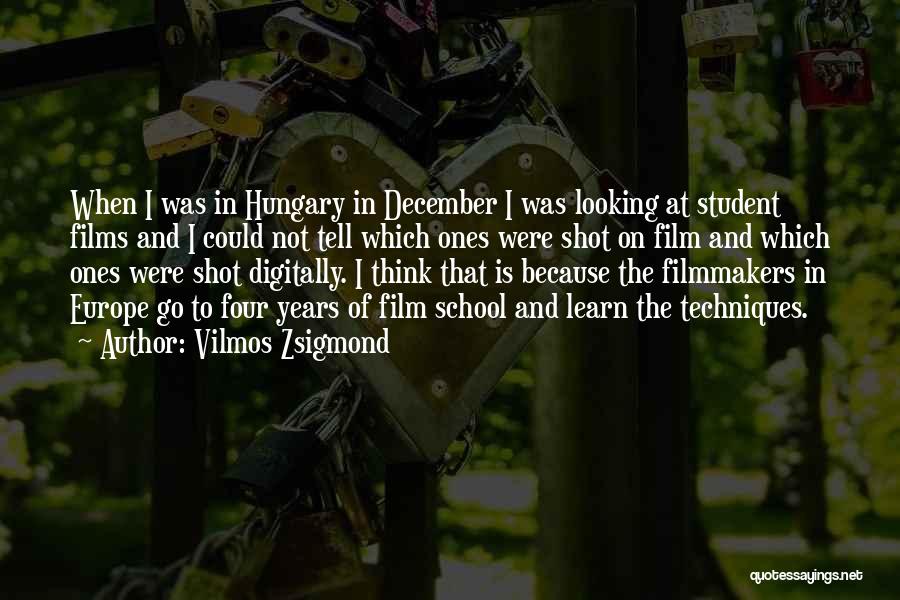 Vilmos Zsigmond Quotes: When I Was In Hungary In December I Was Looking At Student Films And I Could Not Tell Which Ones