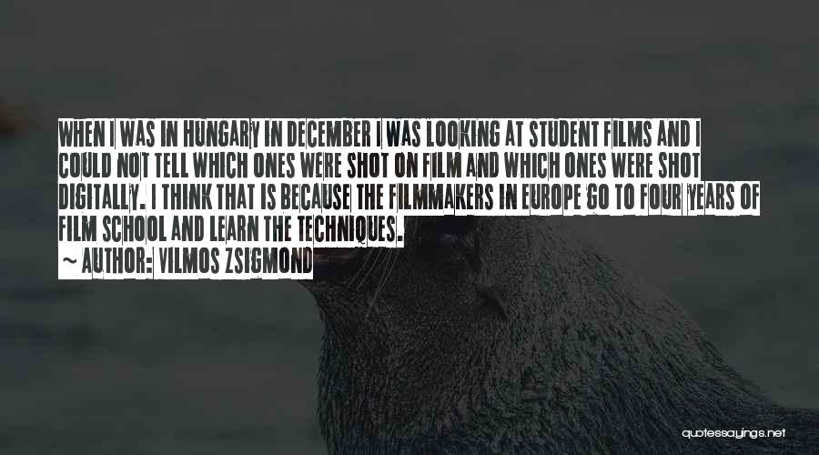 Vilmos Zsigmond Quotes: When I Was In Hungary In December I Was Looking At Student Films And I Could Not Tell Which Ones