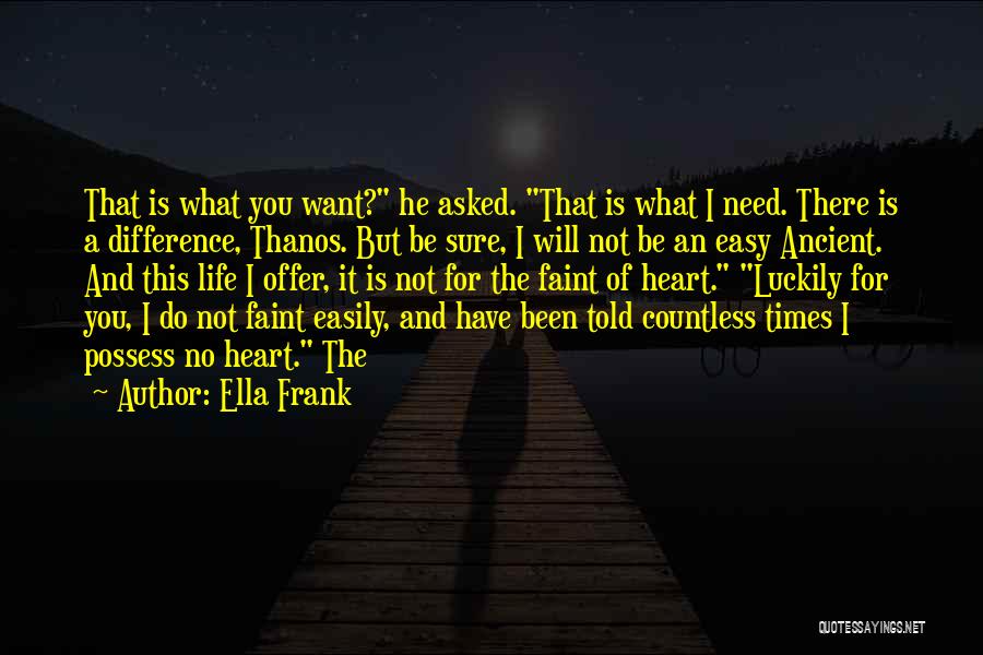 Ella Frank Quotes: That Is What You Want? He Asked. That Is What I Need. There Is A Difference, Thanos. But Be Sure,