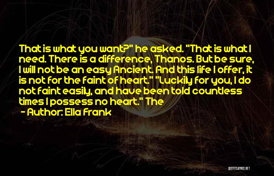 Ella Frank Quotes: That Is What You Want? He Asked. That Is What I Need. There Is A Difference, Thanos. But Be Sure,