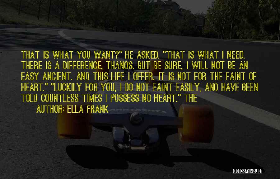 Ella Frank Quotes: That Is What You Want? He Asked. That Is What I Need. There Is A Difference, Thanos. But Be Sure,