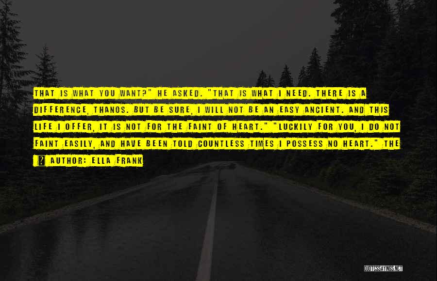 Ella Frank Quotes: That Is What You Want? He Asked. That Is What I Need. There Is A Difference, Thanos. But Be Sure,