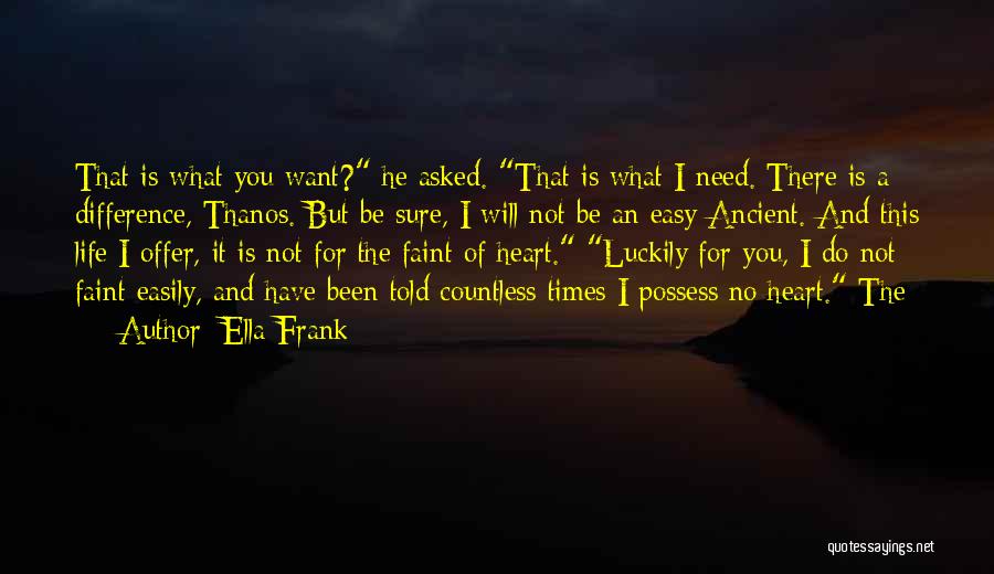 Ella Frank Quotes: That Is What You Want? He Asked. That Is What I Need. There Is A Difference, Thanos. But Be Sure,