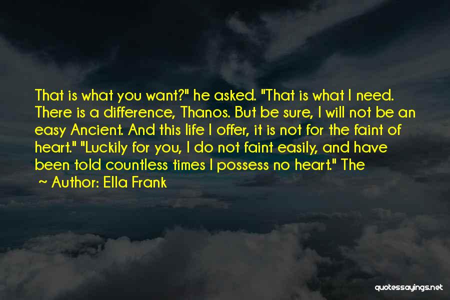 Ella Frank Quotes: That Is What You Want? He Asked. That Is What I Need. There Is A Difference, Thanos. But Be Sure,