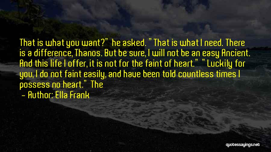 Ella Frank Quotes: That Is What You Want? He Asked. That Is What I Need. There Is A Difference, Thanos. But Be Sure,