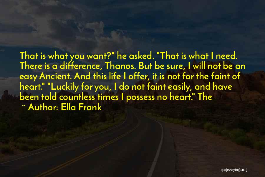 Ella Frank Quotes: That Is What You Want? He Asked. That Is What I Need. There Is A Difference, Thanos. But Be Sure,