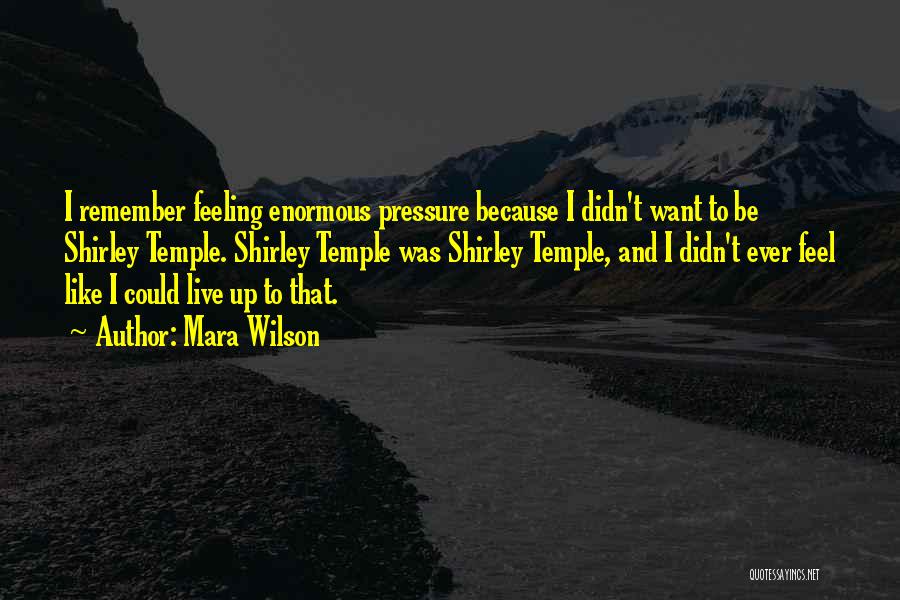 Mara Wilson Quotes: I Remember Feeling Enormous Pressure Because I Didn't Want To Be Shirley Temple. Shirley Temple Was Shirley Temple, And I