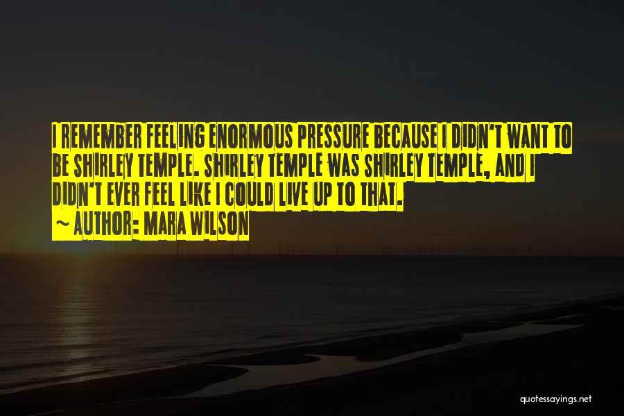 Mara Wilson Quotes: I Remember Feeling Enormous Pressure Because I Didn't Want To Be Shirley Temple. Shirley Temple Was Shirley Temple, And I