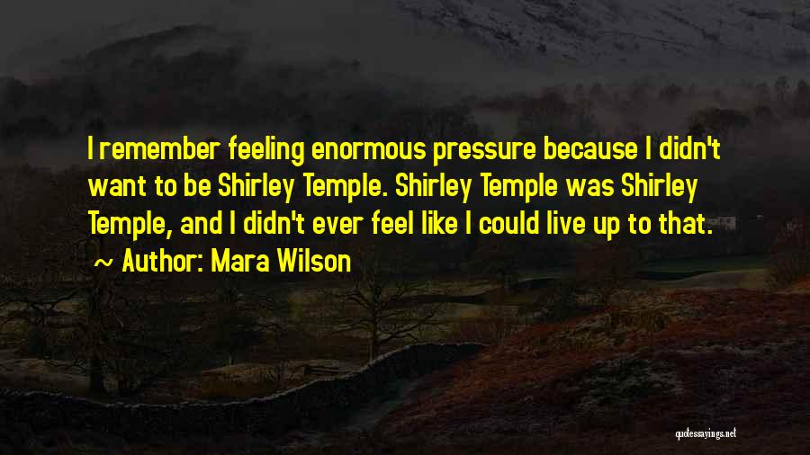 Mara Wilson Quotes: I Remember Feeling Enormous Pressure Because I Didn't Want To Be Shirley Temple. Shirley Temple Was Shirley Temple, And I