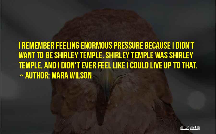 Mara Wilson Quotes: I Remember Feeling Enormous Pressure Because I Didn't Want To Be Shirley Temple. Shirley Temple Was Shirley Temple, And I