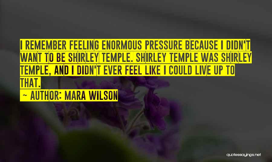 Mara Wilson Quotes: I Remember Feeling Enormous Pressure Because I Didn't Want To Be Shirley Temple. Shirley Temple Was Shirley Temple, And I