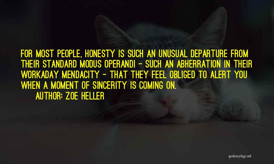 Zoe Heller Quotes: For Most People, Honesty Is Such An Unusual Departure From Their Standard Modus Operandi - Such An Abherration In Their