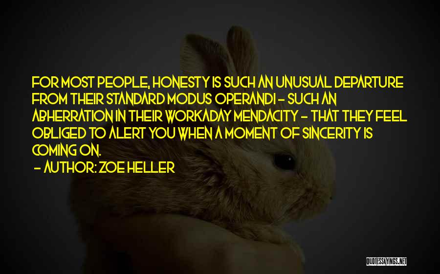 Zoe Heller Quotes: For Most People, Honesty Is Such An Unusual Departure From Their Standard Modus Operandi - Such An Abherration In Their