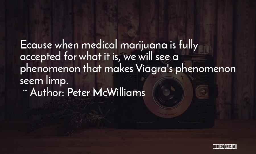 Peter McWilliams Quotes: Ecause When Medical Marijuana Is Fully Accepted For What It Is, We Will See A Phenomenon That Makes Viagra's Phenomenon