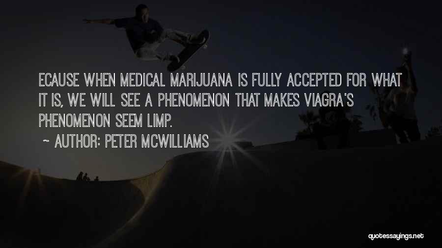 Peter McWilliams Quotes: Ecause When Medical Marijuana Is Fully Accepted For What It Is, We Will See A Phenomenon That Makes Viagra's Phenomenon