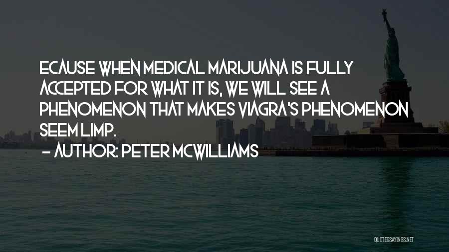 Peter McWilliams Quotes: Ecause When Medical Marijuana Is Fully Accepted For What It Is, We Will See A Phenomenon That Makes Viagra's Phenomenon