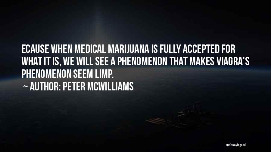 Peter McWilliams Quotes: Ecause When Medical Marijuana Is Fully Accepted For What It Is, We Will See A Phenomenon That Makes Viagra's Phenomenon