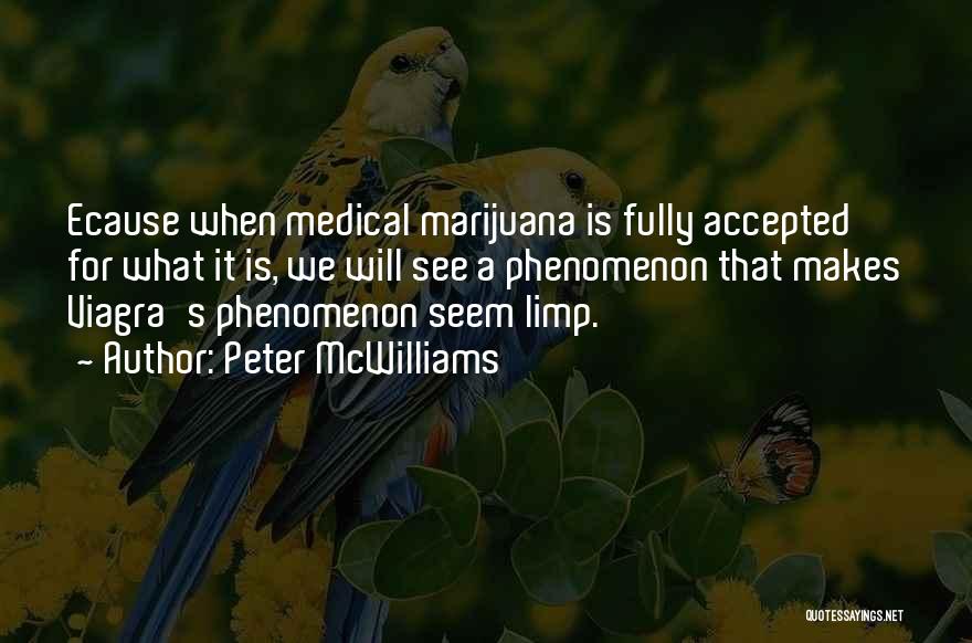 Peter McWilliams Quotes: Ecause When Medical Marijuana Is Fully Accepted For What It Is, We Will See A Phenomenon That Makes Viagra's Phenomenon