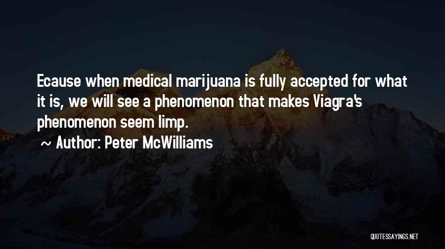 Peter McWilliams Quotes: Ecause When Medical Marijuana Is Fully Accepted For What It Is, We Will See A Phenomenon That Makes Viagra's Phenomenon