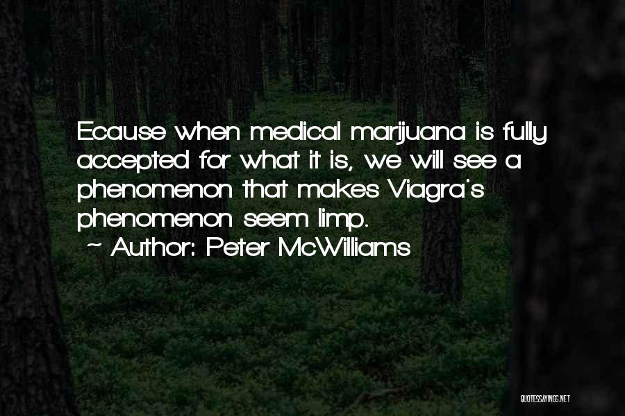 Peter McWilliams Quotes: Ecause When Medical Marijuana Is Fully Accepted For What It Is, We Will See A Phenomenon That Makes Viagra's Phenomenon