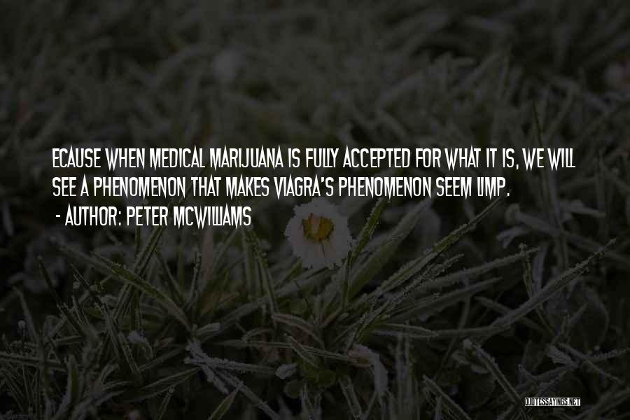 Peter McWilliams Quotes: Ecause When Medical Marijuana Is Fully Accepted For What It Is, We Will See A Phenomenon That Makes Viagra's Phenomenon