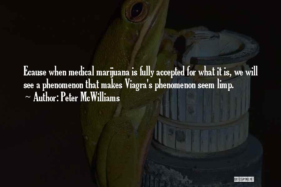 Peter McWilliams Quotes: Ecause When Medical Marijuana Is Fully Accepted For What It Is, We Will See A Phenomenon That Makes Viagra's Phenomenon