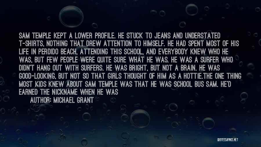 Michael Grant Quotes: Sam Temple Kept A Lower Profile. He Stuck To Jeans And Understated T-shirts, Nothing That Drew Attention To Himself. He