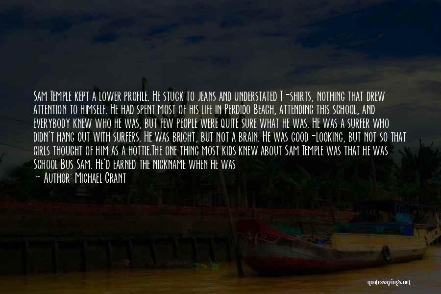 Michael Grant Quotes: Sam Temple Kept A Lower Profile. He Stuck To Jeans And Understated T-shirts, Nothing That Drew Attention To Himself. He