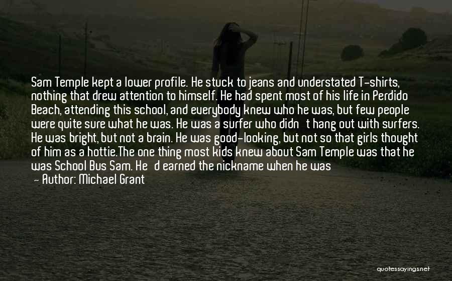 Michael Grant Quotes: Sam Temple Kept A Lower Profile. He Stuck To Jeans And Understated T-shirts, Nothing That Drew Attention To Himself. He