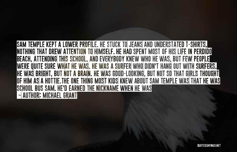 Michael Grant Quotes: Sam Temple Kept A Lower Profile. He Stuck To Jeans And Understated T-shirts, Nothing That Drew Attention To Himself. He