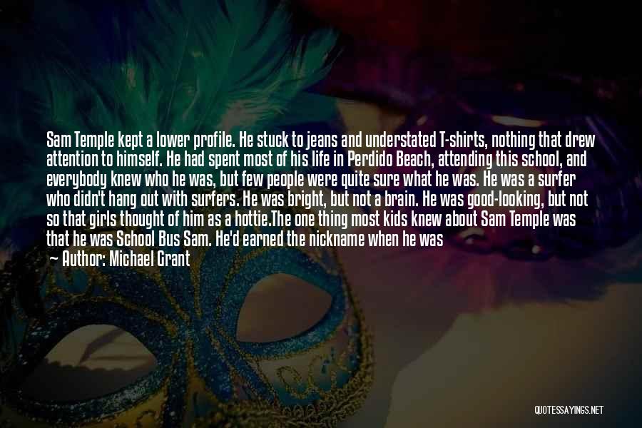 Michael Grant Quotes: Sam Temple Kept A Lower Profile. He Stuck To Jeans And Understated T-shirts, Nothing That Drew Attention To Himself. He