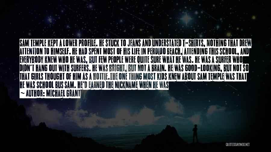 Michael Grant Quotes: Sam Temple Kept A Lower Profile. He Stuck To Jeans And Understated T-shirts, Nothing That Drew Attention To Himself. He