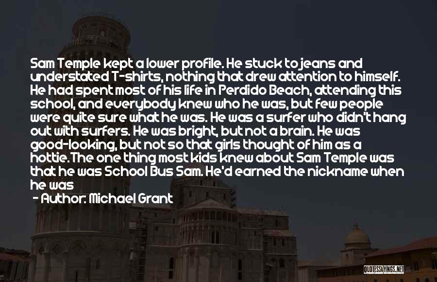 Michael Grant Quotes: Sam Temple Kept A Lower Profile. He Stuck To Jeans And Understated T-shirts, Nothing That Drew Attention To Himself. He