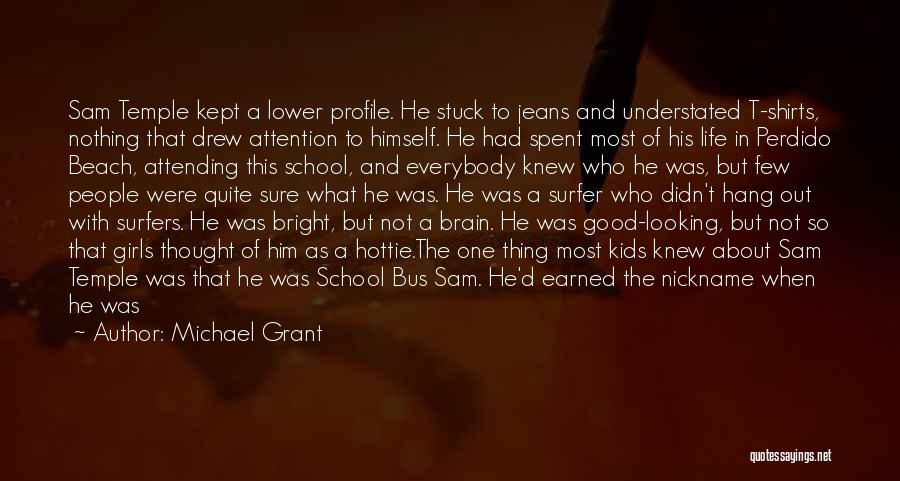 Michael Grant Quotes: Sam Temple Kept A Lower Profile. He Stuck To Jeans And Understated T-shirts, Nothing That Drew Attention To Himself. He