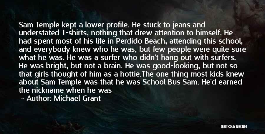 Michael Grant Quotes: Sam Temple Kept A Lower Profile. He Stuck To Jeans And Understated T-shirts, Nothing That Drew Attention To Himself. He
