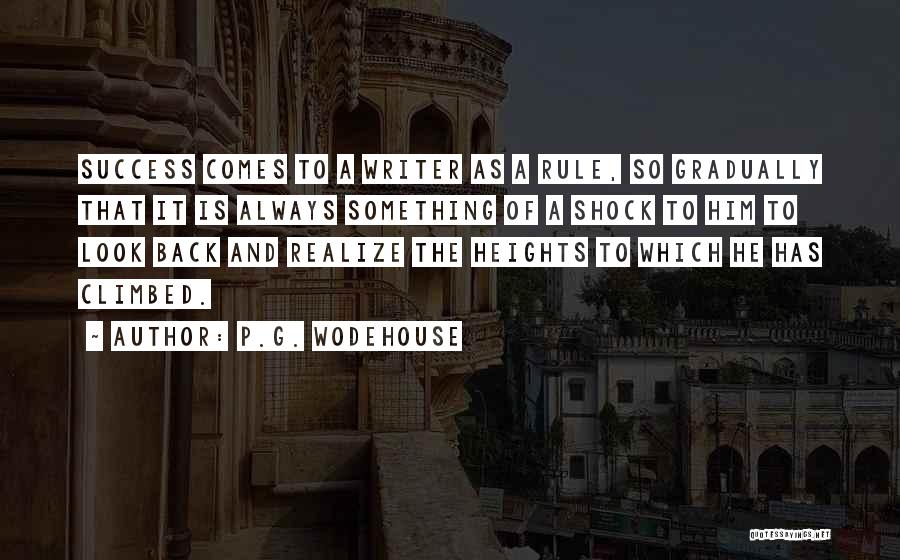 P.G. Wodehouse Quotes: Success Comes To A Writer As A Rule, So Gradually That It Is Always Something Of A Shock To Him