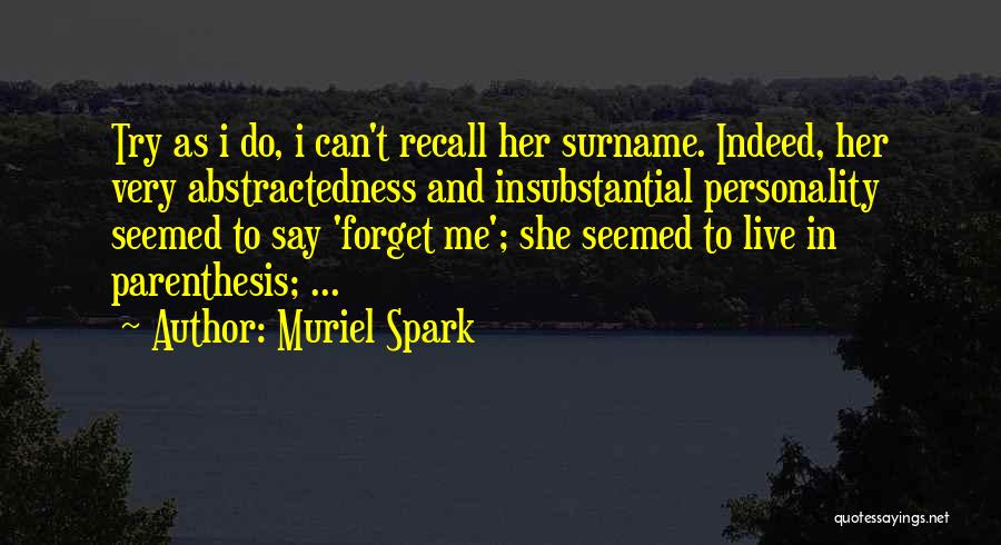 Muriel Spark Quotes: Try As I Do, I Can't Recall Her Surname. Indeed, Her Very Abstractedness And Insubstantial Personality Seemed To Say 'forget